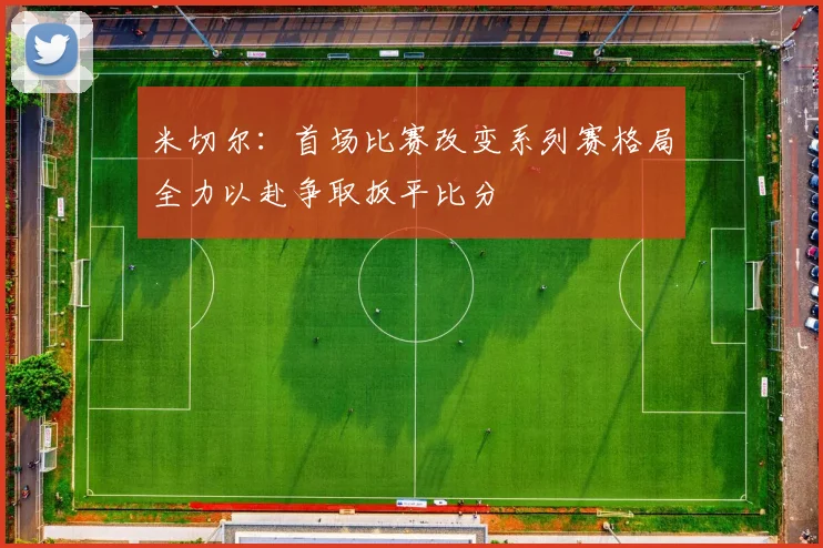 米切尔：首场比赛改变系列赛格局全力以赴争取扳平比分